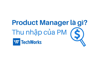 Product Manager là gì? Thu nhập của Product Manager