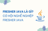 Fresher Java là gì? Cơ hội nghề nghiệp Fresher Java