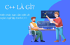 C++ là gì? Kiến thức bạn cần biết về ngôn ngữ lập trình C++