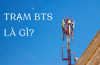 Trạm BTS là gì? Tầm quan trọng, Chức năng, Thành phần