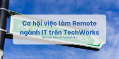 Cơ hội việc làm Remote ngành IT trên TechWorks