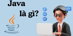 Java là gì? Những điều bạn cần biết về ngôn ngữ lập trình Java