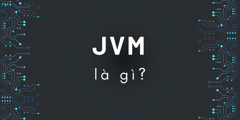 JVM là gì? JVM đã xây dựng gã khổng lồ Java như thế nào?