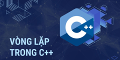 Vòng lặp trong C++ là gì? Các vòng lặp thường gặp trong C++