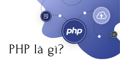 Ngôn ngữ lập trình PHP là gì? Kiến thức cần thiết từ A-Z