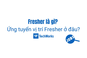 Fresher là gì? Ứng tuyển vị trí Fresher ở đâu?