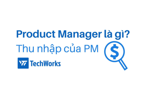 Product Manager là gì? Thu nhập của Product Manager