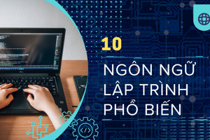 10 ngôn ngữ lập trình phổ biến nhất thế giới hiện nay