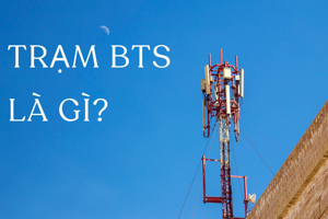 Trạm BTS là gì? Tầm quan trọng, Chức năng, Thành phần