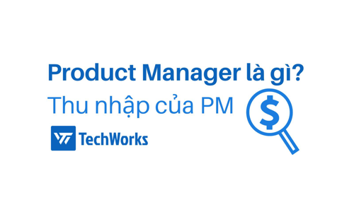 Product Manager là gì? Thu nhập của Product Manager