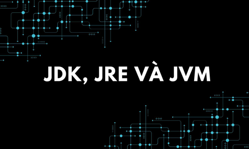 Sự khác biệt giữa JDK, JRE và JVM trong Java là gì?