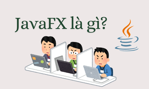 JavaFX là gì? - Kiến thức chi tiết từ A - Z về JavaFX