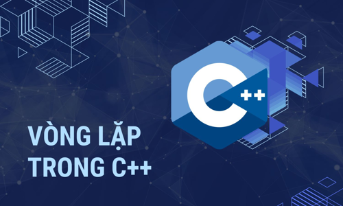 Vòng lặp trong C++ là gì? Các vòng lặp thường gặp trong C++