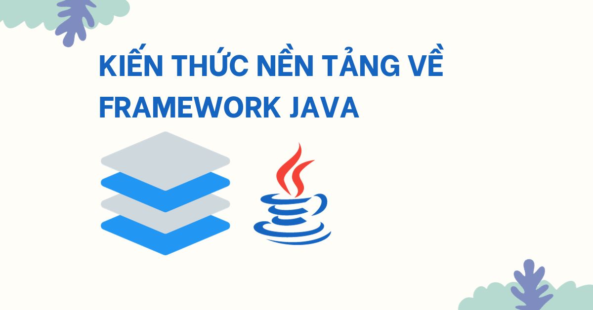 Kiến thức nền tảng về các Framework Java phổ biến
