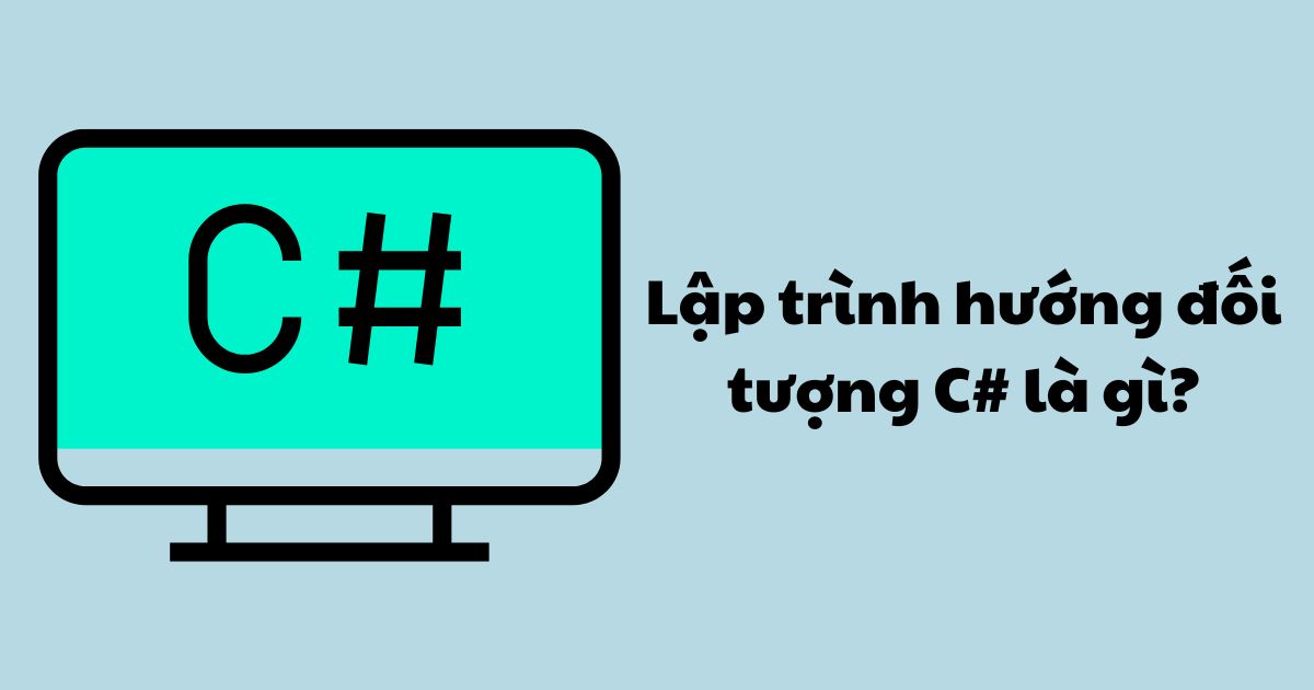 Lập trình hướng đối tượng C# là gì?