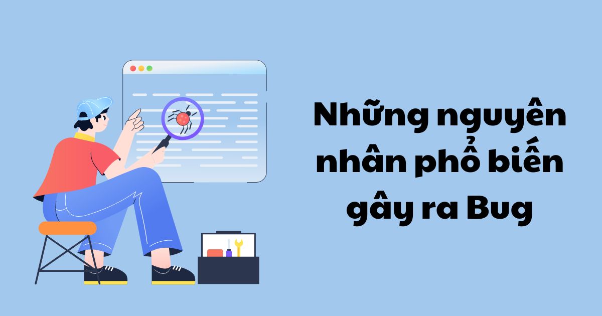 Những nguyên nhân phổ biến gây ra Bug