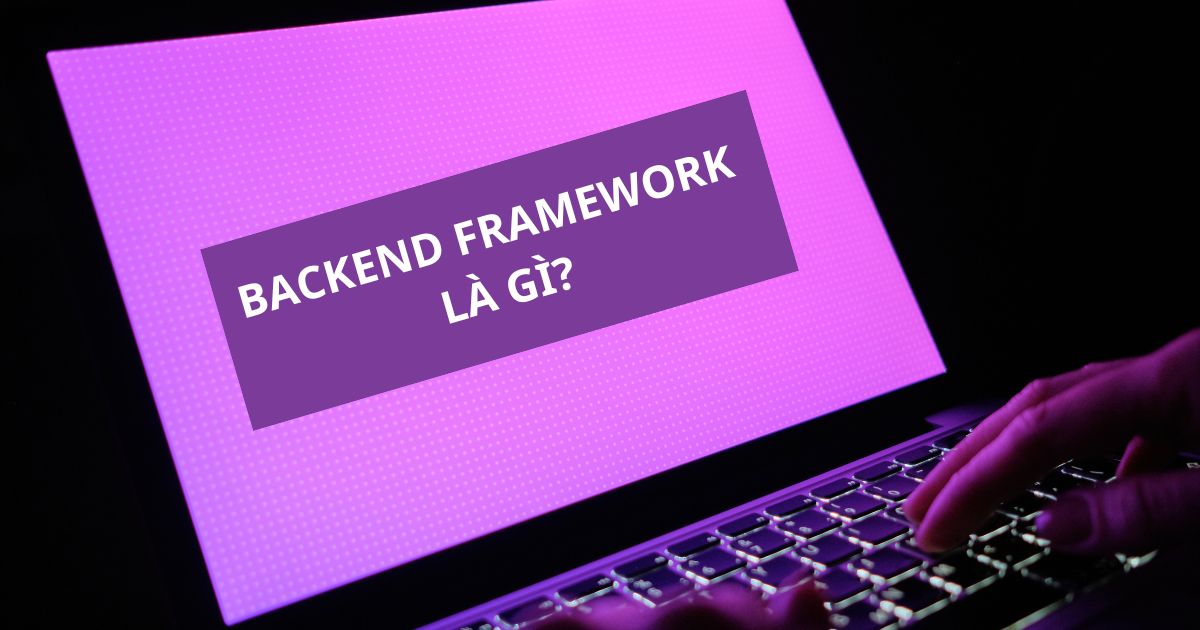 Backend Framework là gì?