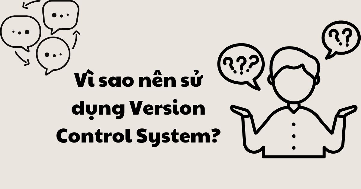 Vì sao nên sử dụng Version Control System?