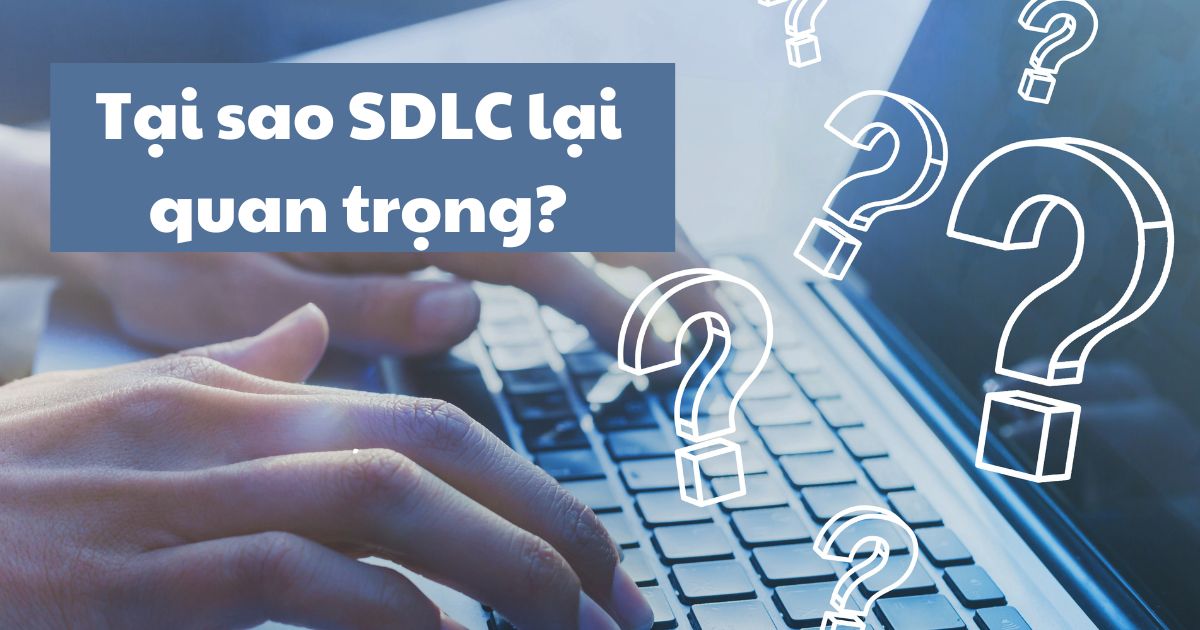 Tại sao SDLC lại quan trọng?