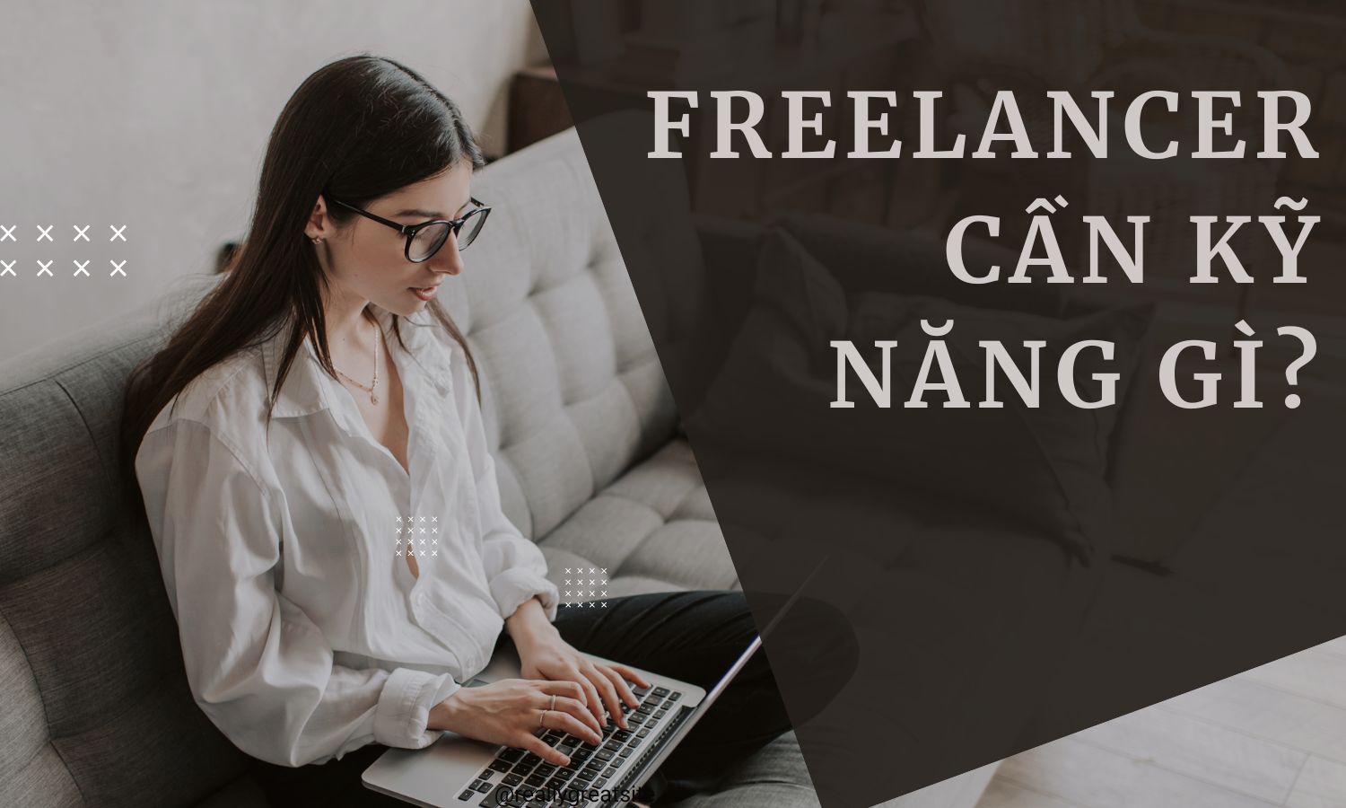 Freelancer cần kỹ năng gì? Top 15 kỹ năng không thể thiếu